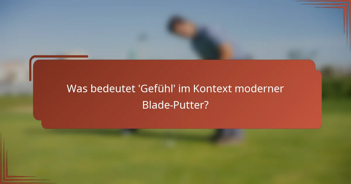 Was bedeutet 'Gefühl' im Kontext moderner Blade-Putter?