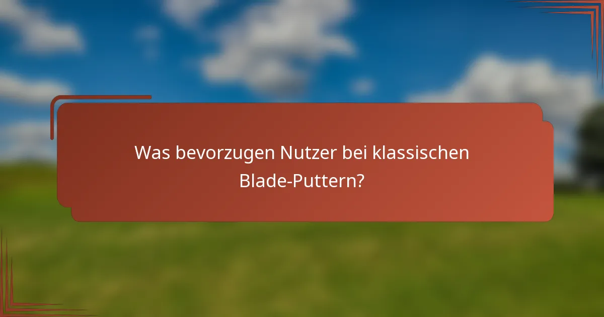 Was bevorzugen Nutzer bei klassischen Blade-Puttern?