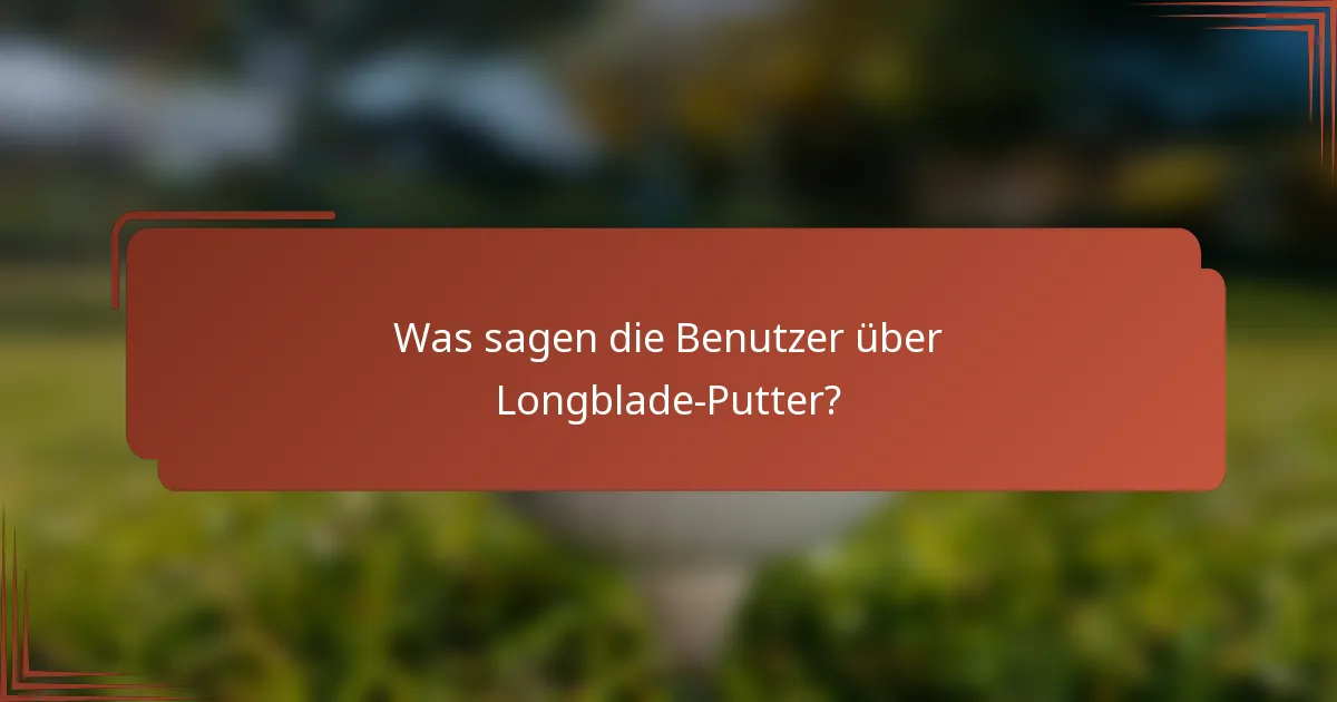 Was sagen die Benutzer über Longblade-Putter?