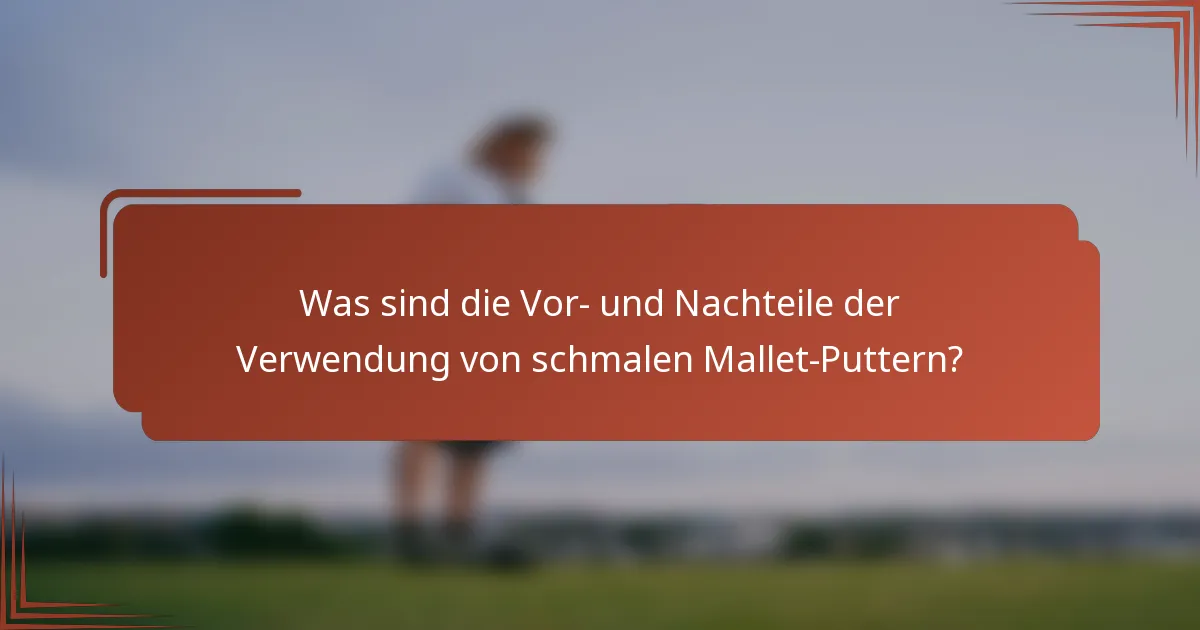 Was sind die Vor- und Nachteile der Verwendung von schmalen Mallet-Puttern?