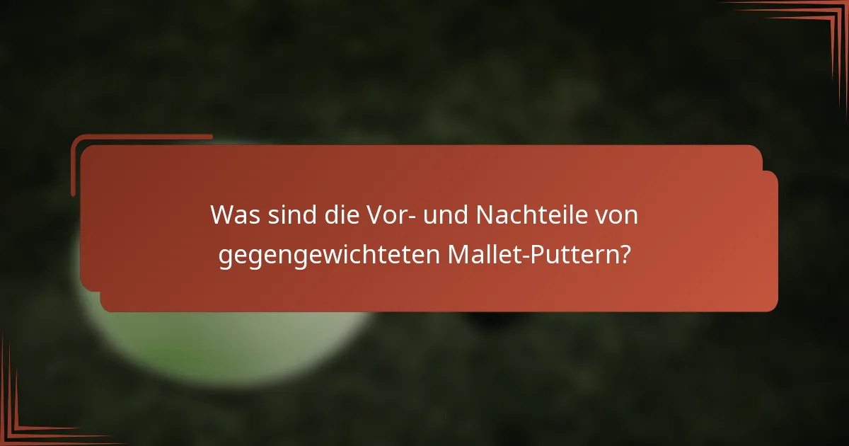 Was sind die Vor- und Nachteile von gegengewichteten Mallet-Puttern?