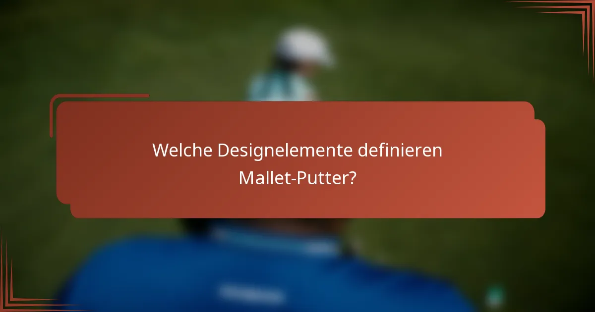 Welche Designelemente definieren Mallet-Putter?