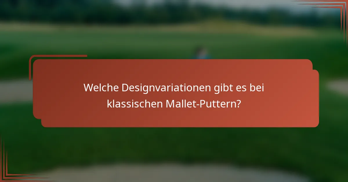 Welche Designvariationen gibt es bei klassischen Mallet-Puttern?