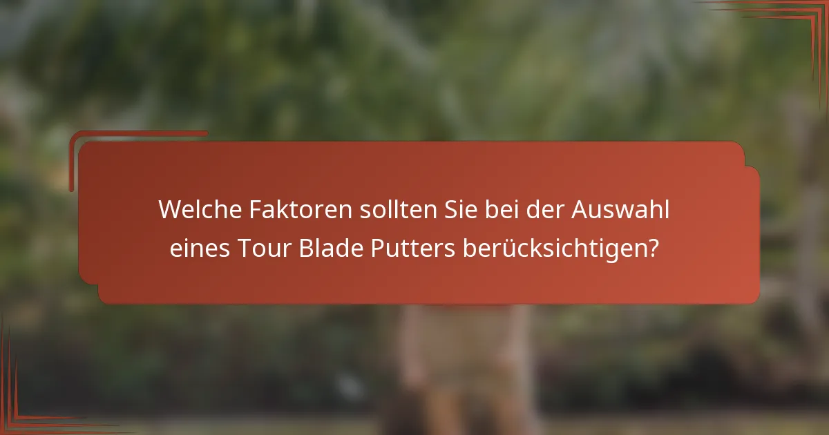 Welche Faktoren sollten Sie bei der Auswahl eines Tour Blade Putters berücksichtigen?