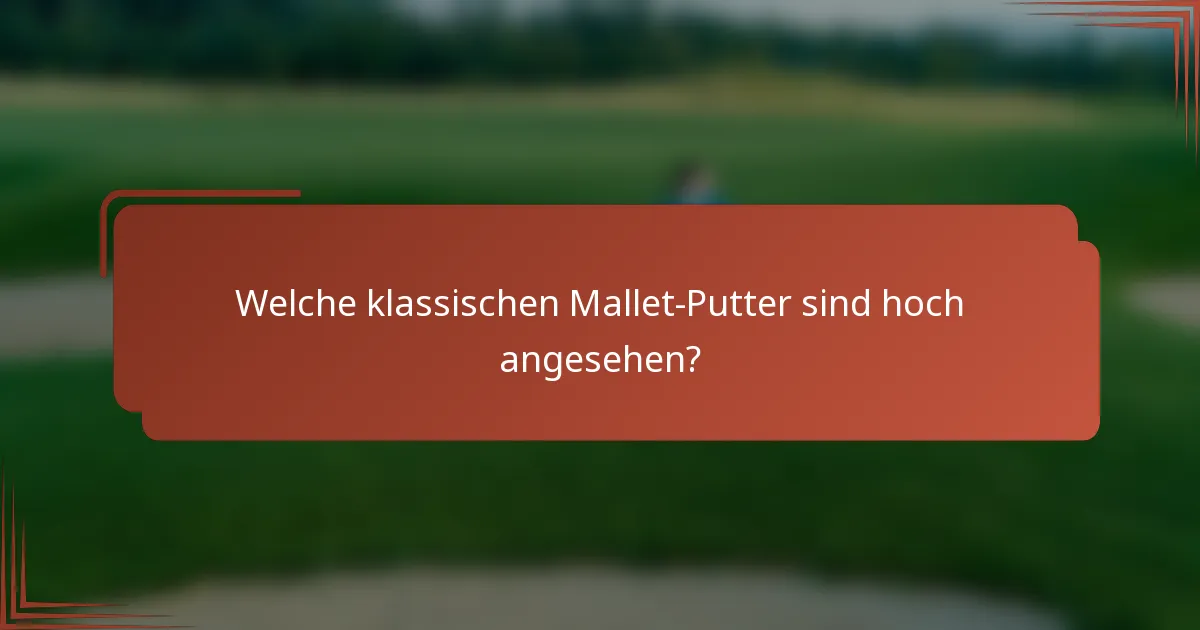 Welche klassischen Mallet-Putter sind hoch angesehen?
