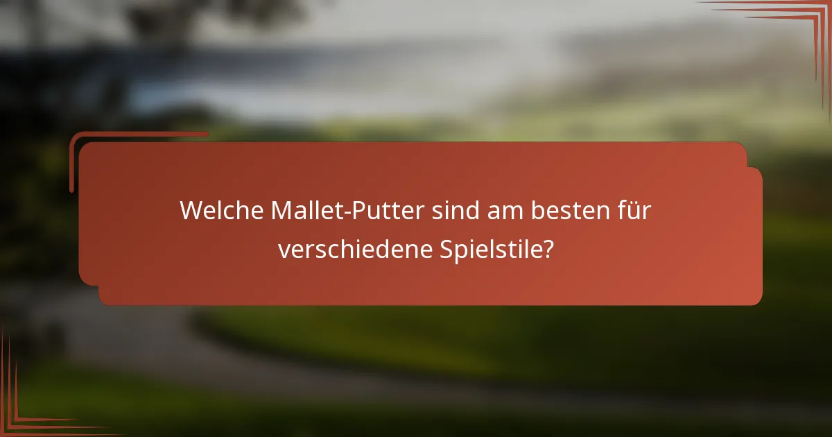 Welche Mallet-Putter sind am besten für verschiedene Spielstile?