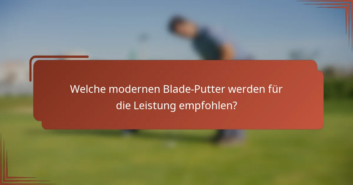 Welche modernen Blade-Putter werden für die Leistung empfohlen?