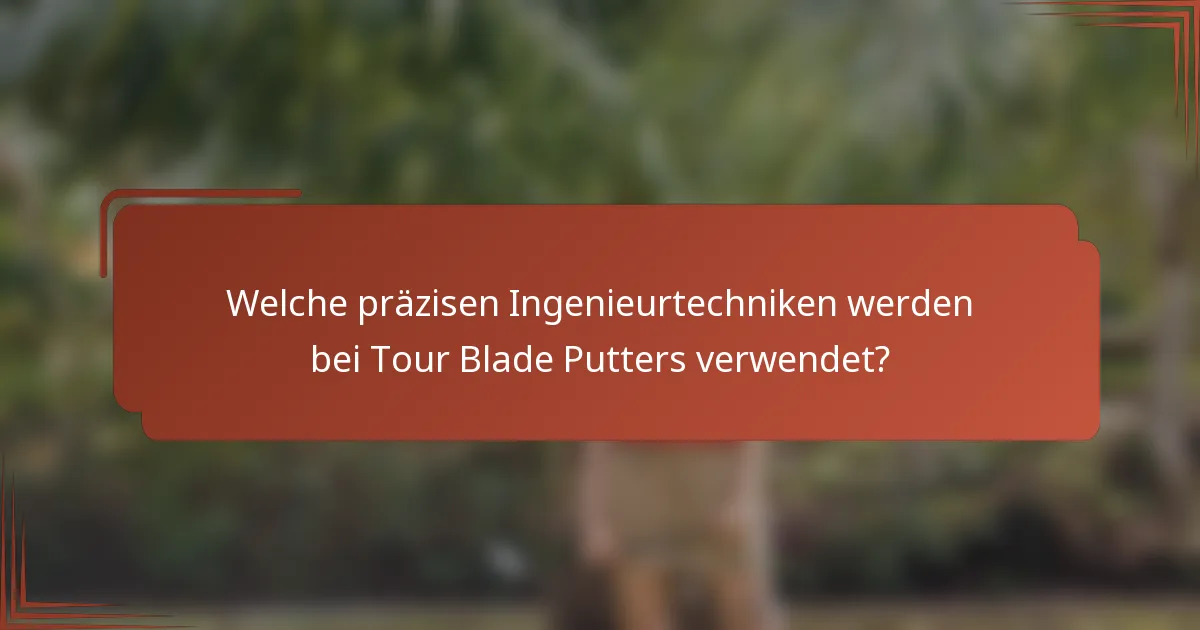 Welche präzisen Ingenieurtechniken werden bei Tour Blade Putters verwendet?
