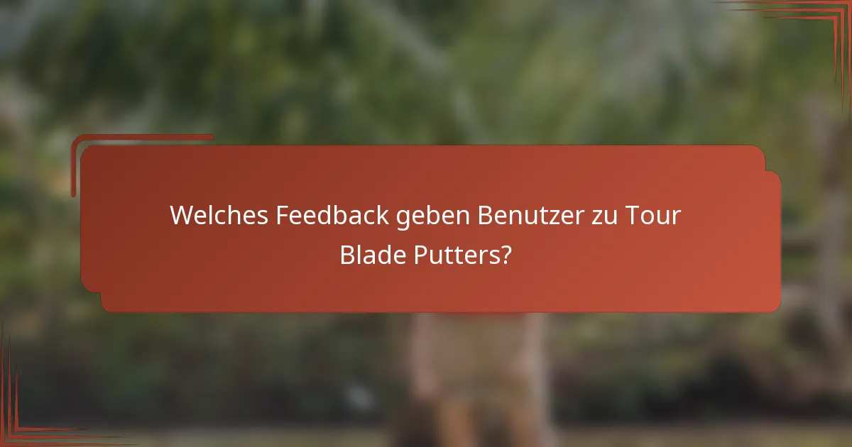 Welches Feedback geben Benutzer zu Tour Blade Putters?