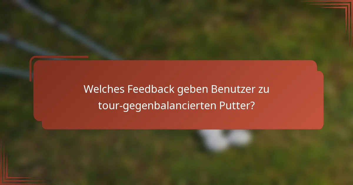 Welches Feedback geben Benutzer zu tour-gegenbalancierten Putter?