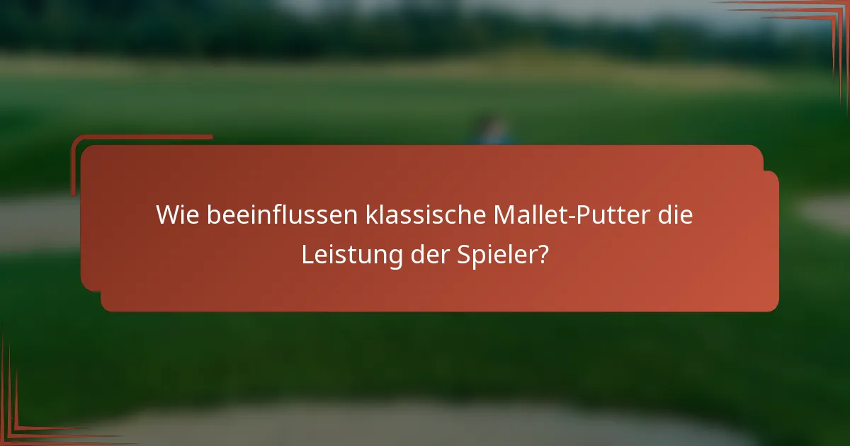 Wie beeinflussen klassische Mallet-Putter die Leistung der Spieler?