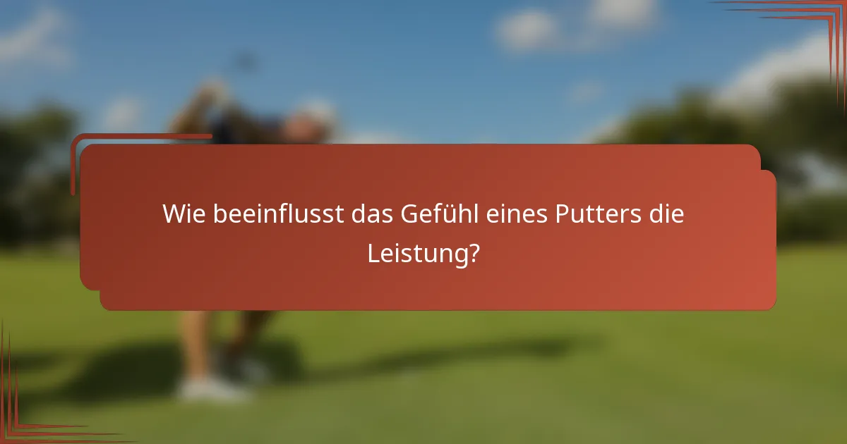 Wie beeinflusst das Gefühl eines Putters die Leistung?
