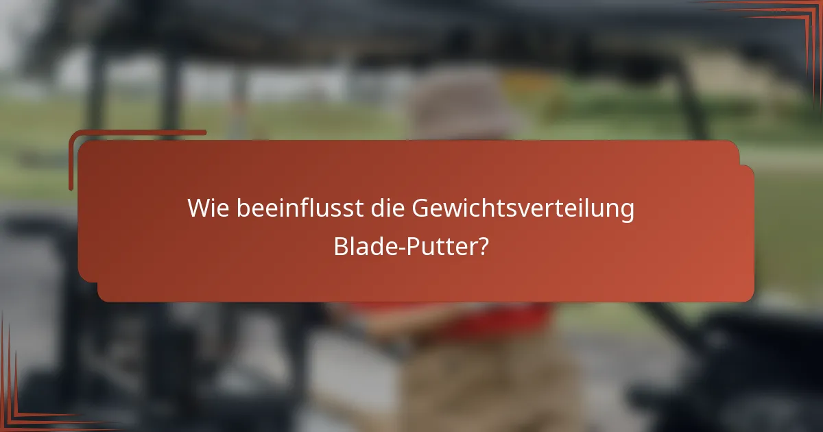 Wie beeinflusst die Gewichtsverteilung Blade-Putter?