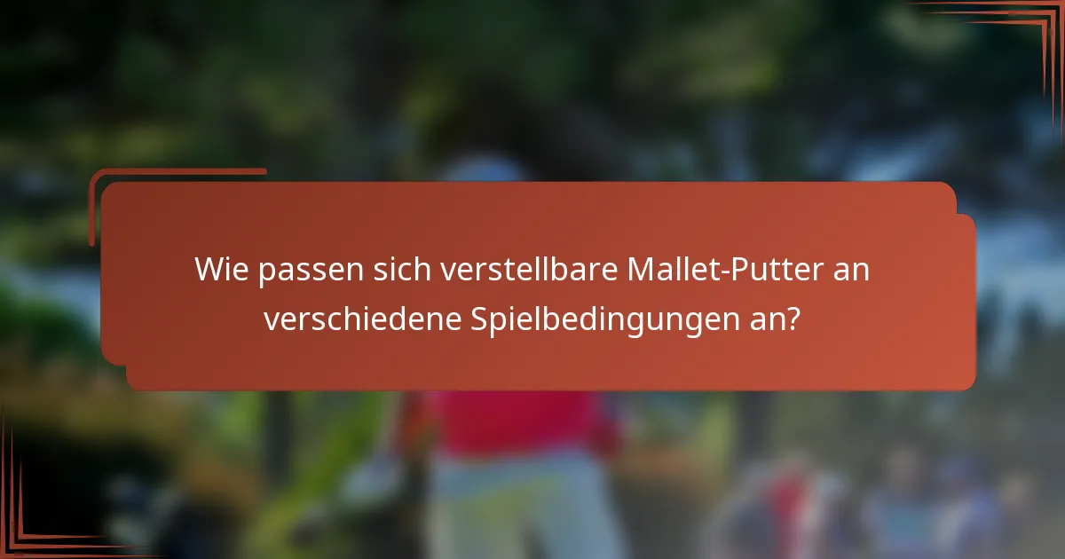 Wie passen sich verstellbare Mallet-Putter an verschiedene Spielbedingungen an?