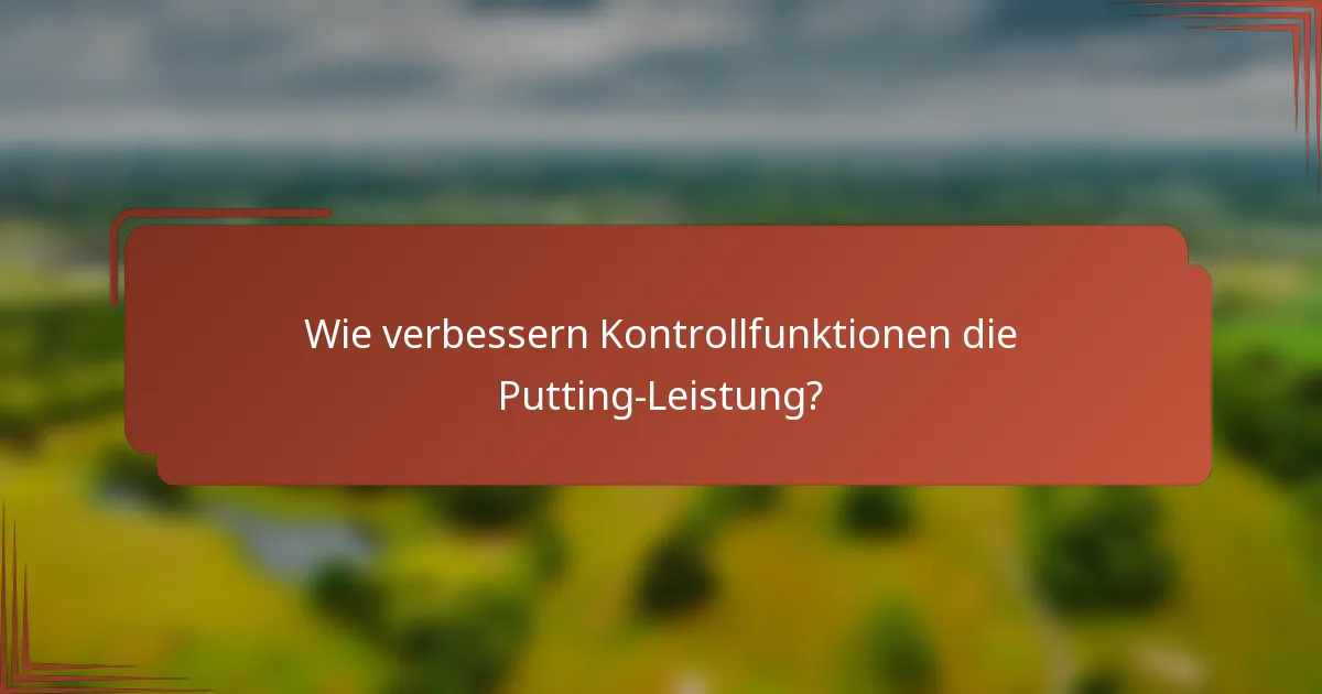 Wie verbessern Kontrollfunktionen die Putting-Leistung?