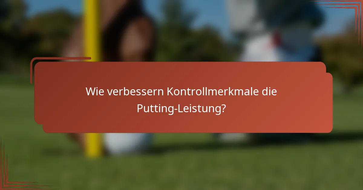 Wie verbessern Kontrollmerkmale die Putting-Leistung?