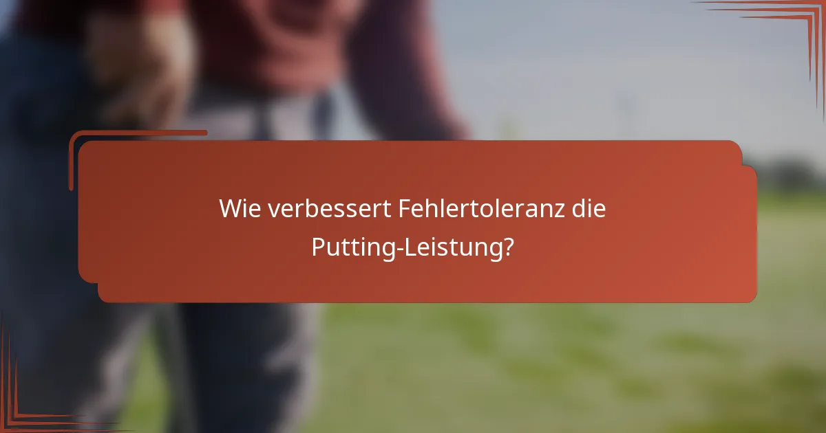 Wie verbessert Fehlertoleranz die Putting-Leistung?
