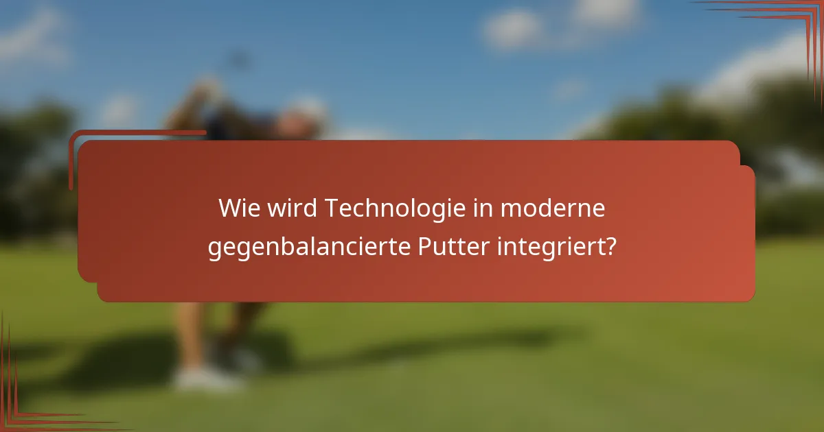 Wie wird Technologie in moderne gegenbalancierte Putter integriert?